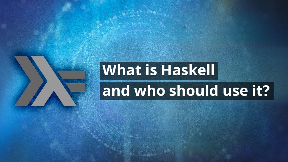 What Is Haskell And Who Should Use It 47 Degrees