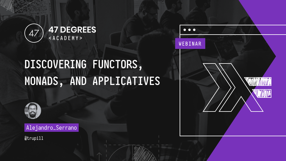 Discovering Functors, Monads, and Applicatives | 47 Degrees